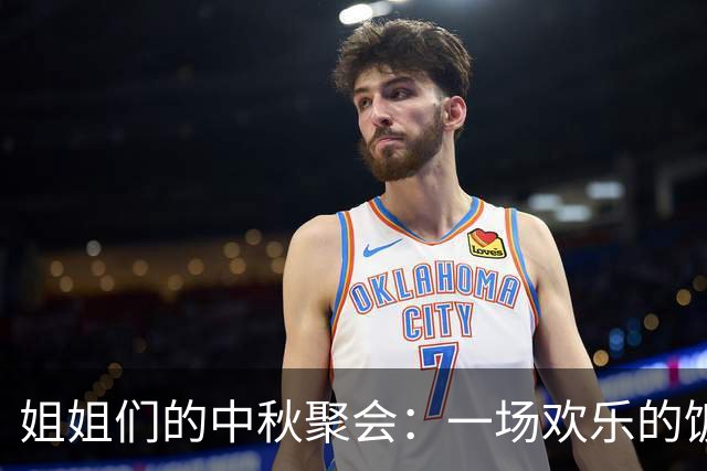 姐姐们的中秋聚会：一场欢乐的饭局搞笑重温记忆